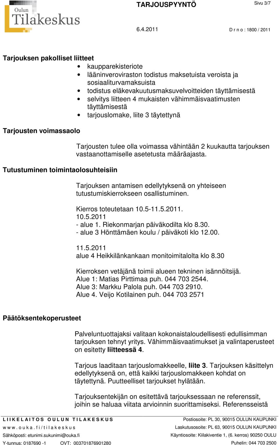 kuukautta tarjouksen vastaanottamiselle asetetusta määräajasta. Tarjouksen antamisen edellytyksenä on yhteiseen tutustumiskierrokseen osallistuminen. Kierros toteutetaan 10.5-11.5.2011. 10.5.2011 - alue 1.