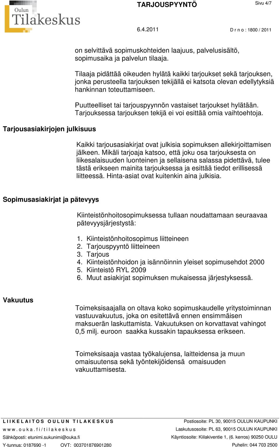 Puutteelliset tai tarjouspyynnön vastaiset tarjoukset hylätään. Tarjouksessa tarjouksen tekijä ei voi esittää omia vaihtoehtoja.