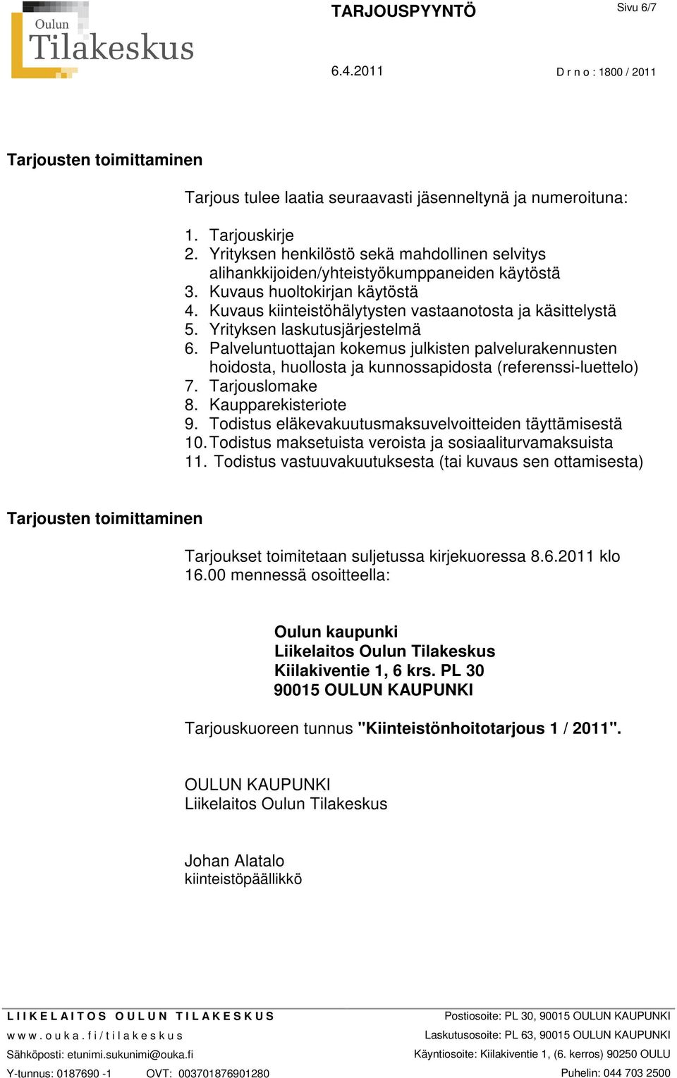 Yrityksen laskutusjärjestelmä 6. Palveluntuottajan kokemus julkisten palvelurakennusten hoidosta, huollosta ja kunnossapidosta (referenssi-luettelo) 7. Tarjouslomake 8. Kaupparekisteriote 9.