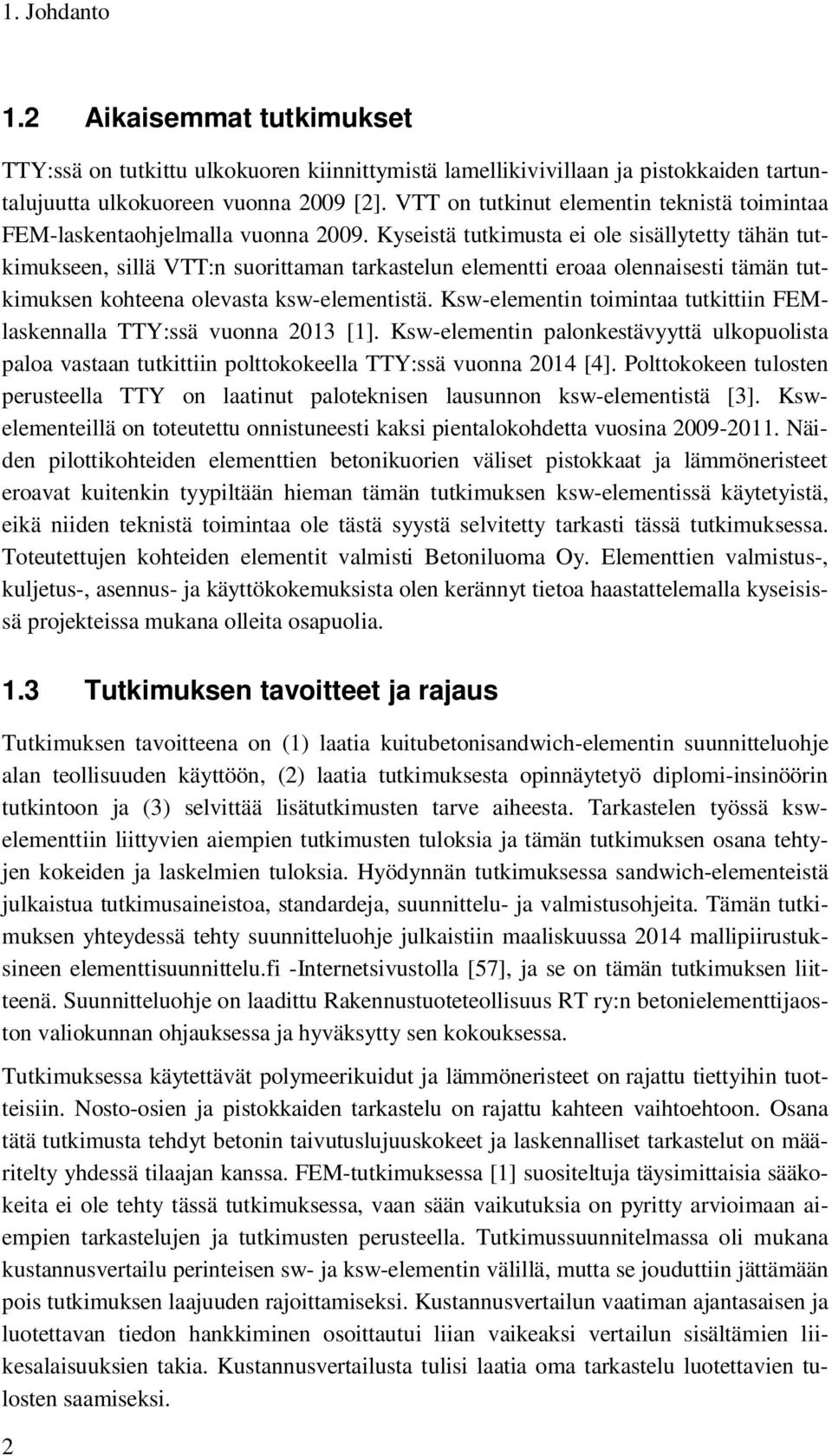 Kyseistä tutkimusta ei ole sisällytetty tähän tutkimukseen, sillä VTT:n suorittaman tarkastelun elementti eroaa olennaisesti tämän tutkimuksen kohteena olevasta ksw-elementistä.