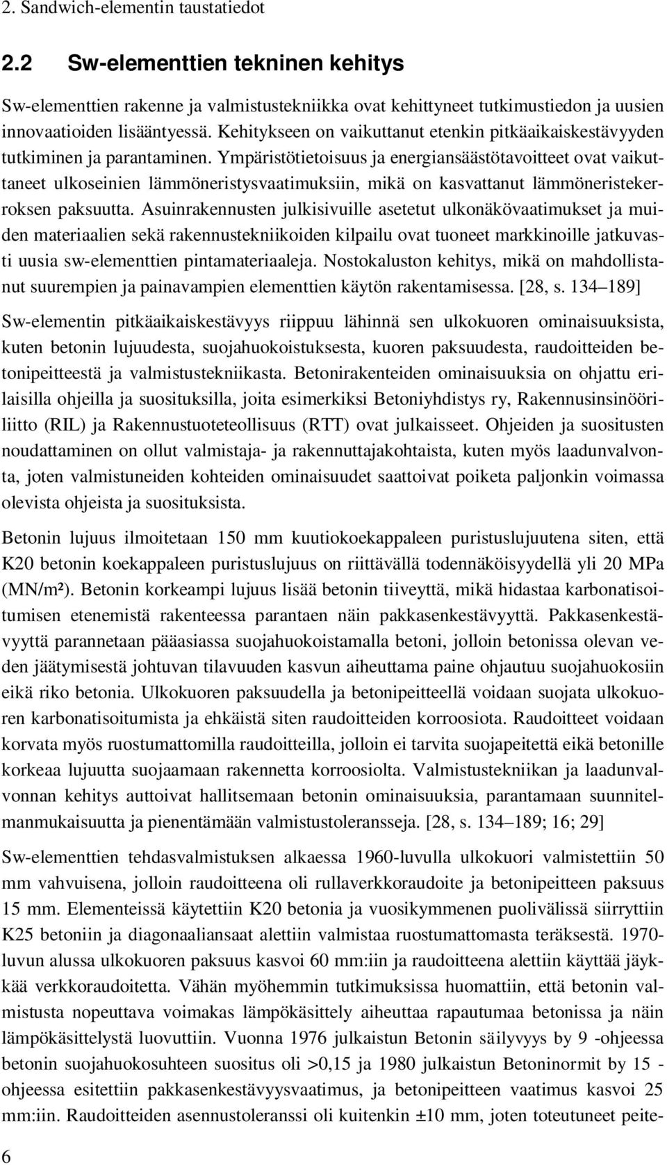 Ympäristötietoisuus ja energiansäästötavoitteet ovat vaikuttaneet ulkoseinien lämmöneristysvaatimuksiin, mikä on kasvattanut lämmöneristekerroksen paksuutta.