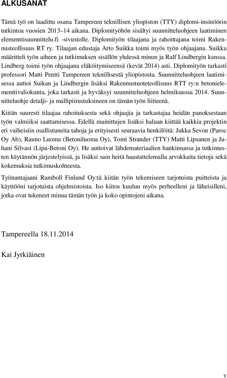 Tilaajan edustaja Arto Suikka toimi myös työn ohjaajana. Suikka määritteli työn aiheen ja tutkimuksen sisällön yhdessä minun ja Ralf Lindbergin kanssa.