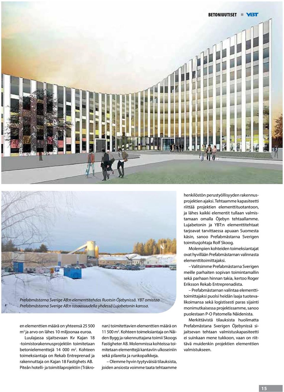 Kohteen toimeksiantaja on Rekab Entreprenad ja rakennuttaja on Kajan 18 Fastighets AB. Piteån hotelli- ja toimitilaprojektiin (Träkronan) toimitettavien elementtien määrä on 11 500 m 2.