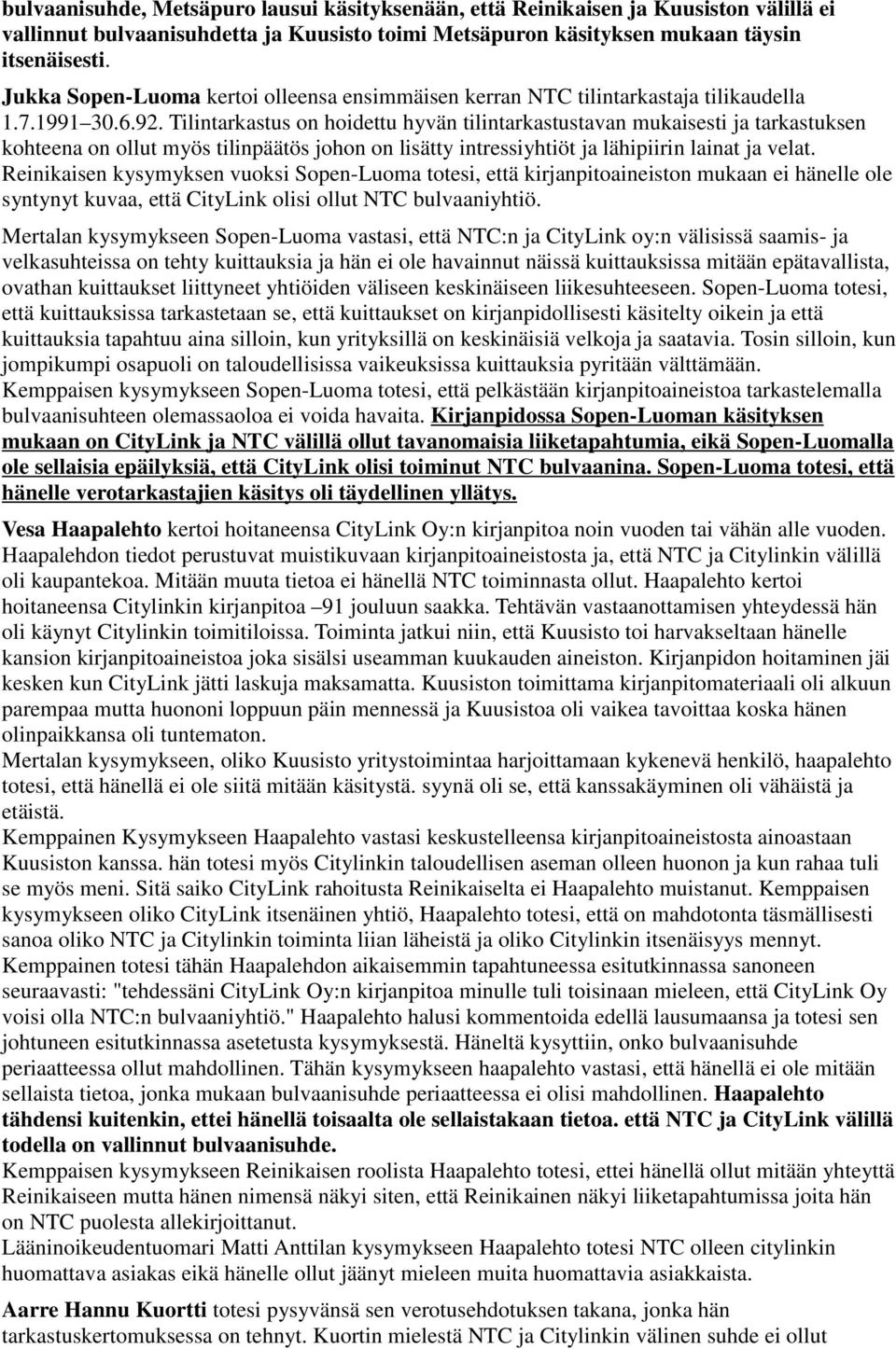 Tilintarkastus on hoidettu hyvän tilintarkastustavan mukaisesti ja tarkastuksen kohteena on ollut myös tilinpäätös johon on lisätty intressiyhtiöt ja lähipiirin lainat ja velat.