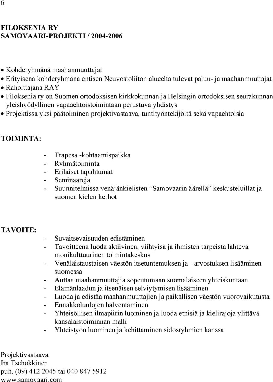 vapaehtoisia - Trapesa -kohtaamispaikka - Ryhmätoiminta - Erilaiset tapahtumat - Seminaareja - Suunnitelmissa venäjänkielisten Samovaarin äärellä keskusteluillat ja suomen kielen kerhot -