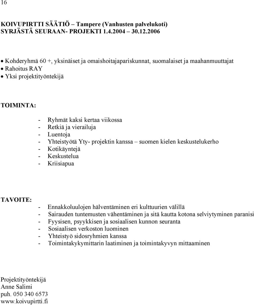 Yhteistyötä Yty- projektin kanssa suomen kielen keskustelukerho - Kotikäyntejä - Keskustelua - Kriisiapua - Ennakkoluulojen hälventäminen eri kulttuurien välillä - Sairauden tuntemusten