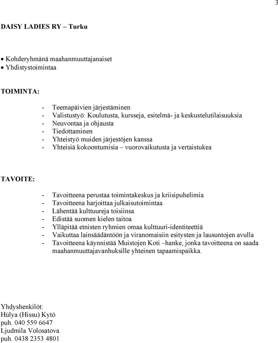 harjoittaa julkaisutoimintaa - Lähentää kulttuureja toisiinsa - Edistää suomen kielen taitoa - Ylläpitää etnisten ryhmien omaa kulttuuri-identiteettiä - Vaikuttaa lainsäädäntöön ja viranomaisiin