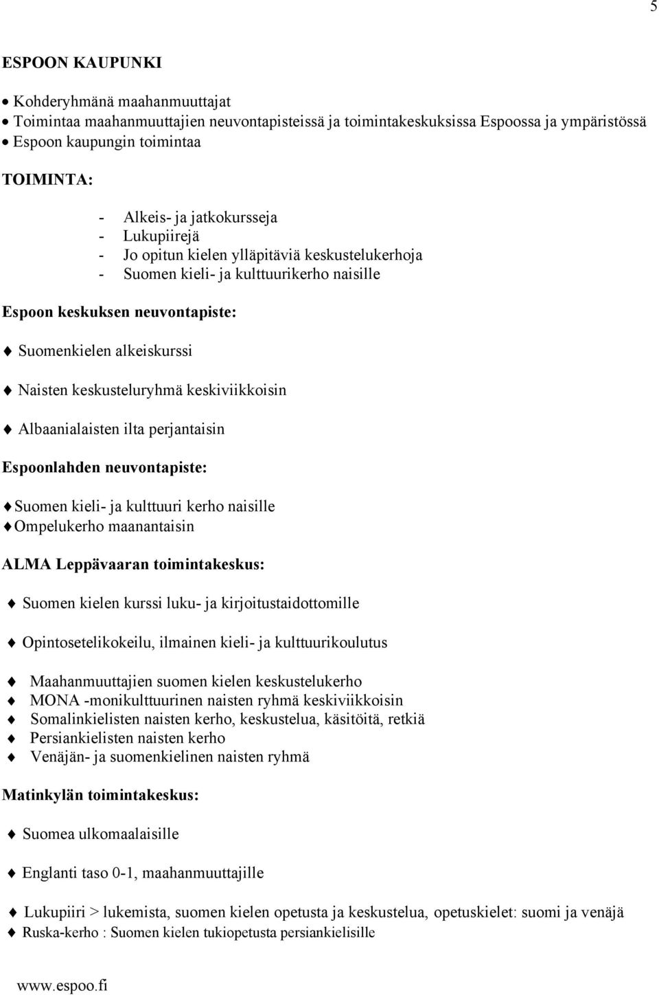 keskiviikkoisin Albaanialaisten ilta perjantaisin Espoonlahden neuvontapiste: Suomen kieli- ja kulttuuri kerho naisille Ompelukerho maanantaisin ALMA Leppävaaran toimintakeskus: Suomen kielen kurssi