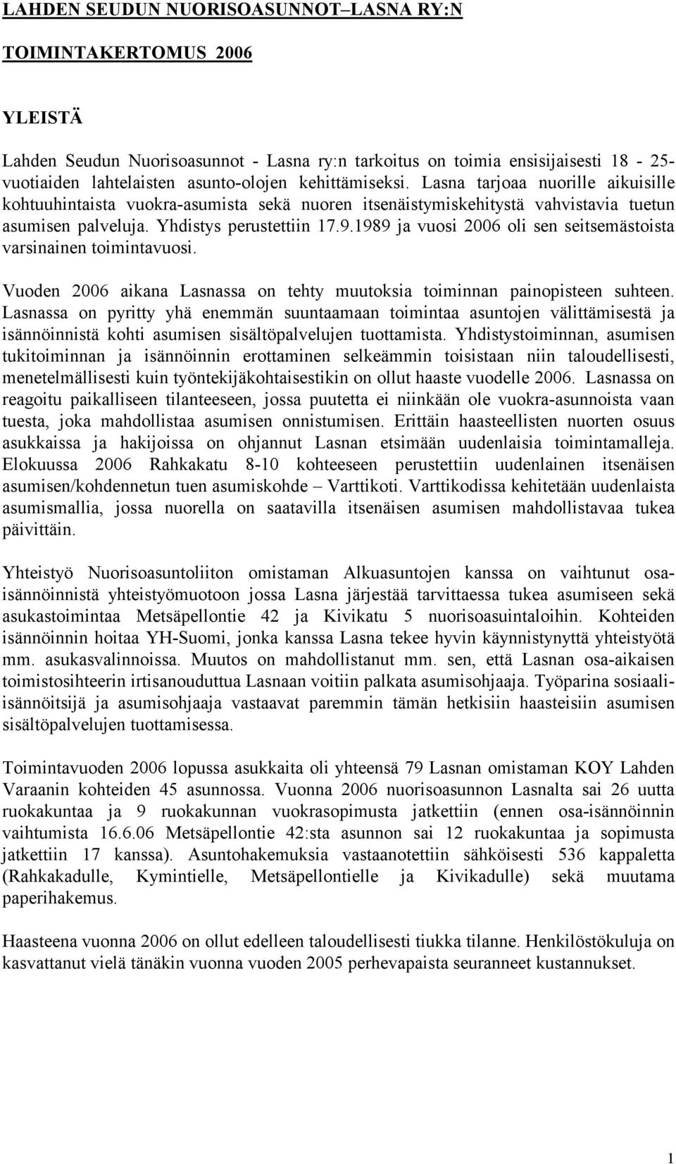 1989 ja vuosi 2006 oli sen seitsemästoista varsinainen toimintavuosi. Vuoden 2006 aikana Lasnassa on tehty muutoksia toiminnan painopisteen suhteen.