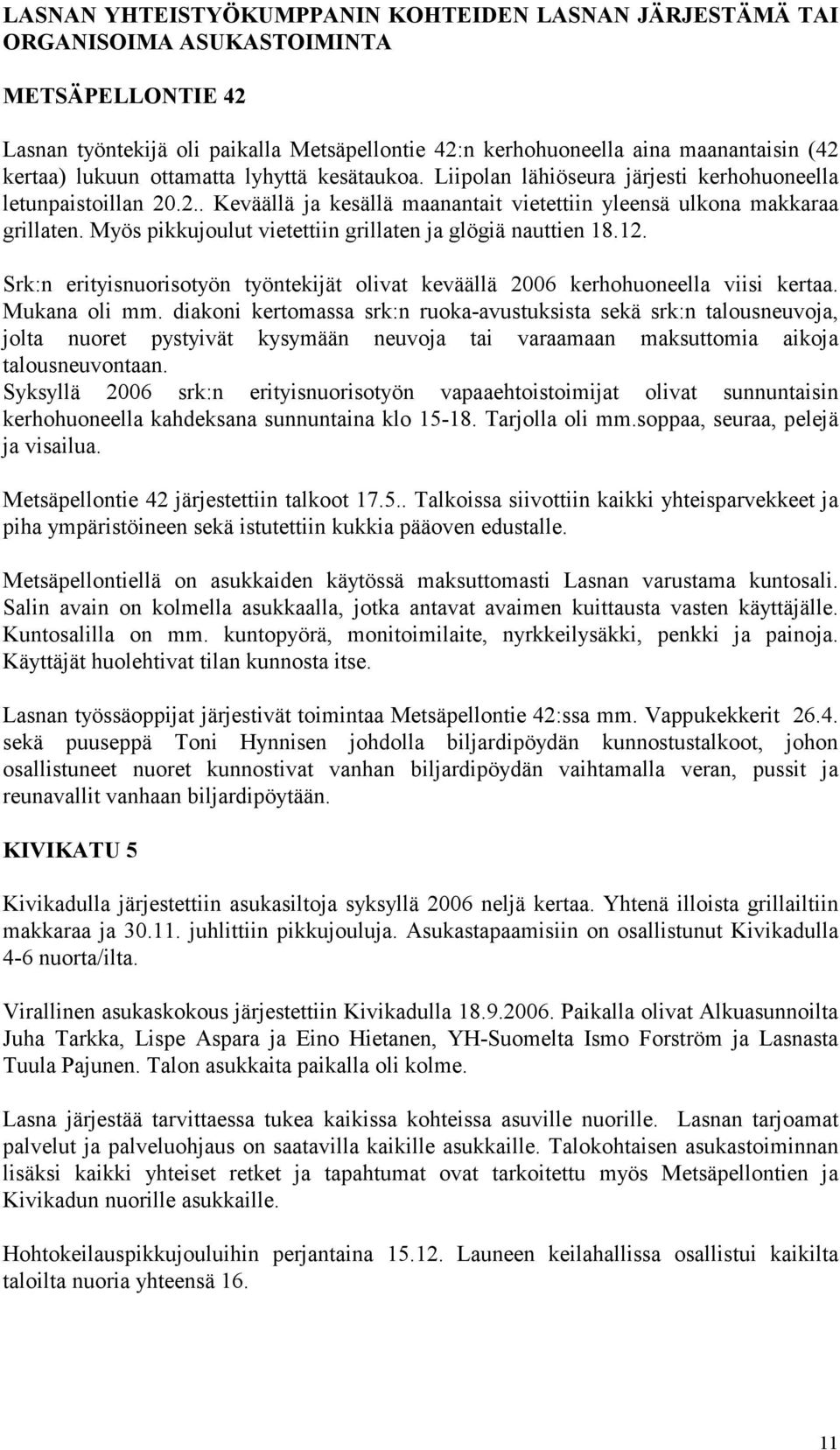 Myös pikkujoulut vietettiin grillaten ja glögiä nauttien 18.12. Srk:n erityisnuorisotyön työntekijät olivat keväällä 2006 kerhohuoneella viisi kertaa. Mukana oli mm.