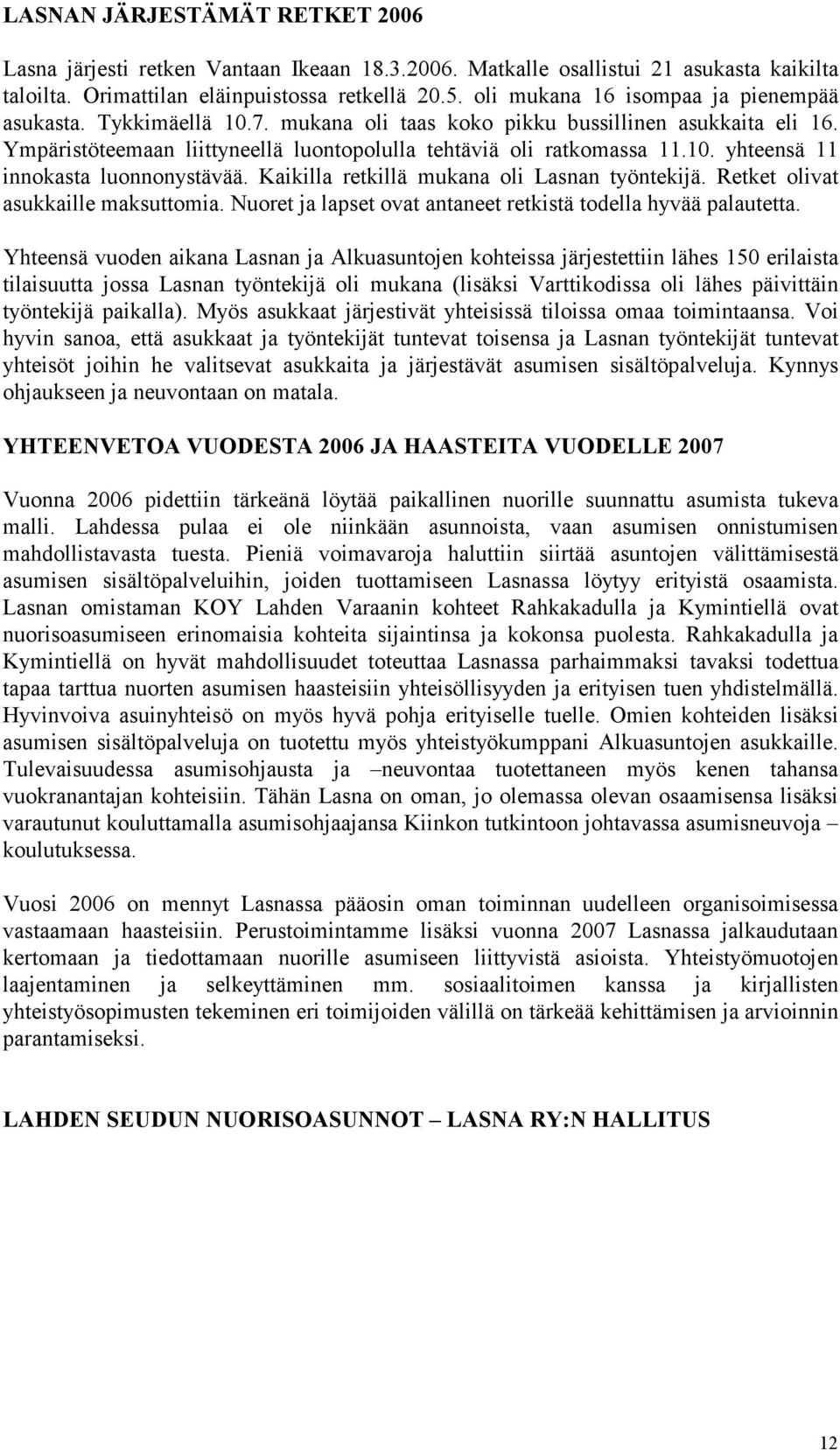 Kaikilla retkillä mukana oli Lasnan työntekijä. Retket olivat asukkaille maksuttomia. Nuoret ja lapset ovat antaneet retkistä todella hyvää palautetta.