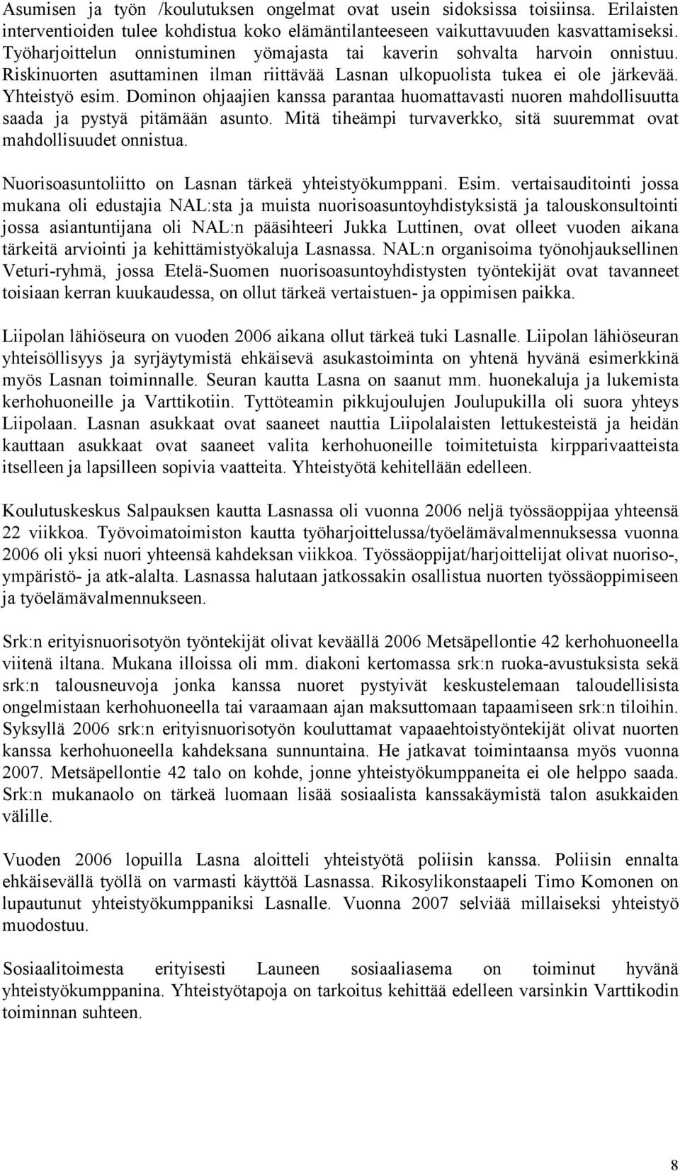 Dominon ohjaajien kanssa parantaa huomattavasti nuoren mahdollisuutta saada ja pystyä pitämään asunto. Mitä tiheämpi turvaverkko, sitä suuremmat ovat mahdollisuudet onnistua.