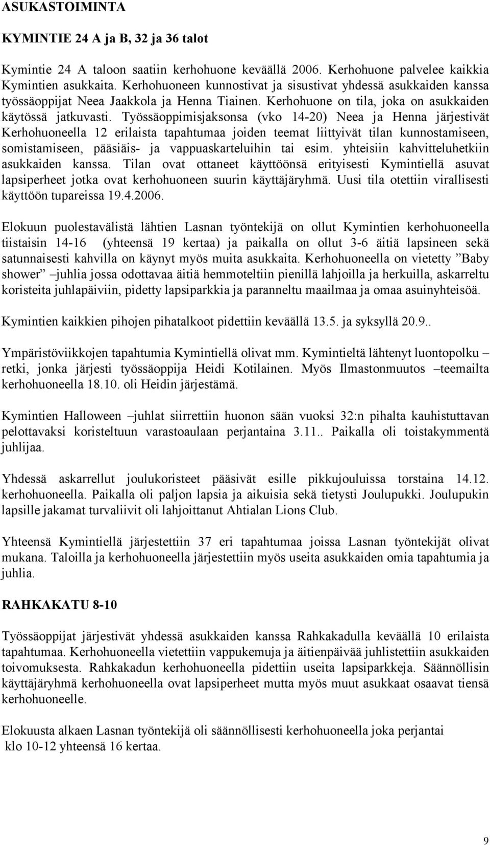 Työssäoppimisjaksonsa (vko 14-20) Neea ja Henna järjestivät Kerhohuoneella 12 erilaista tapahtumaa joiden teemat liittyivät tilan kunnostamiseen, somistamiseen, pääsiäis- ja vappuaskarteluihin tai