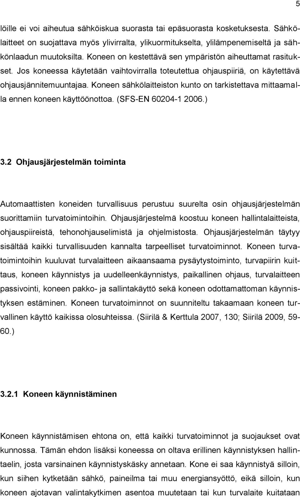 Koneen sähkölaitteiston kunto on tarkistettava mittaamalla ennen koneen käyttöönottoa. (SFS-EN 60204-1 2006.) 3.