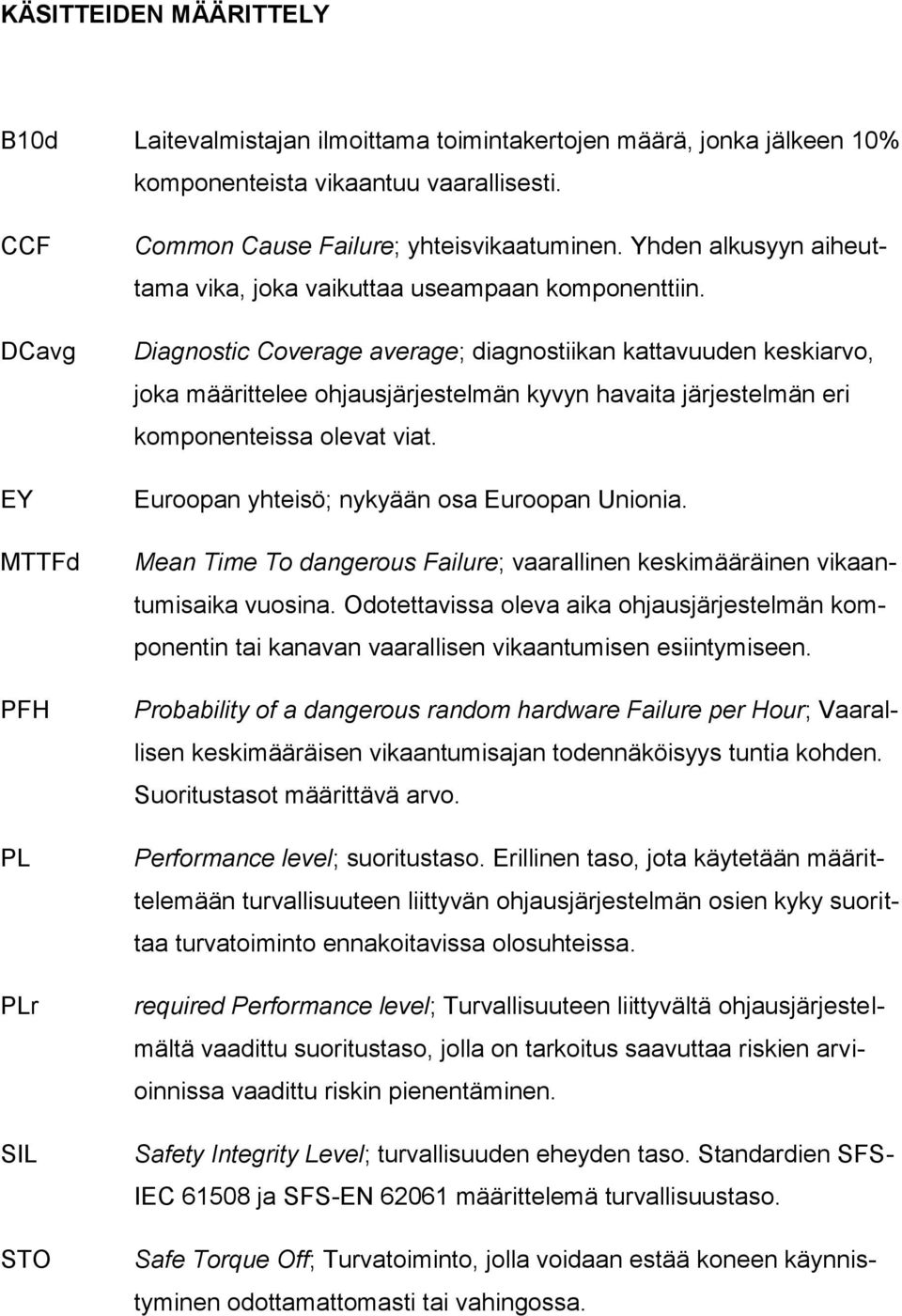 Diagnostic Coverage average; diagnostiikan kattavuuden keskiarvo, joka määrittelee ohjausjärjestelmän kyvyn havaita järjestelmän eri komponenteissa olevat viat.