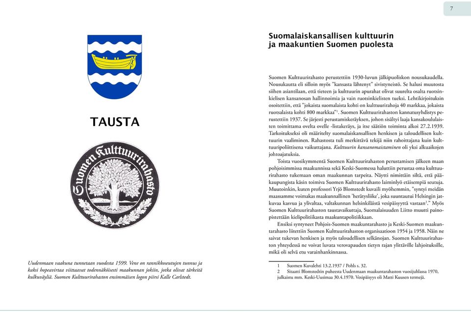 Suomen Kulttuurirahasto perustettiin 1930-luvun jälkipuoliskon nousukaudella. Nousukautta eli silloin myös kansasta lähtenyt sivistyneistö.