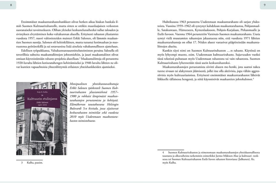 Erityisesti rahaston yliasiamies vuodesta 1957, nuori valtiotieteiden maisteri Erkki Salonen, oli lämmin maakuntien Suomen suosija.