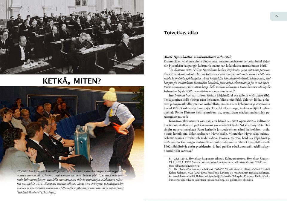 Kuvapari havainnollistaa ilmapiirin kehitystä: sodankäyneiden miesten ja noottikriisin vakavuus 50 vuotta myöhemmin vaurastunut ja vapautunut leikkivä ihminen (Huizinga).