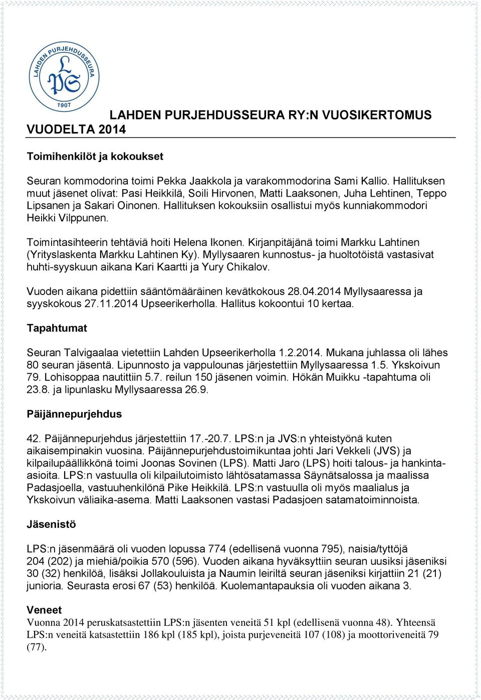 Hallituksen kokouksiin osallistui myös kunniakommodori Heikki Vilppunen. Toimintasihteerin tehtäviä hoiti Helena Ikonen. Kirjanpitäjänä toimi Markku Lahtinen (Yrityslaskenta Markku Lahtinen Ky).