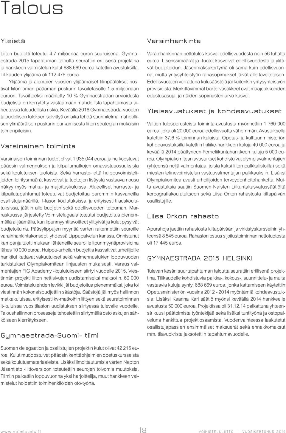 5 miljoonaan euroon. Tavoitteeksi määritelty 10 % Gymnaestradan arvioidusta budjetista on kerrytetty vastaamaan mahdollista tapahtumasta aiheutuvaa taloudellista riskiä.