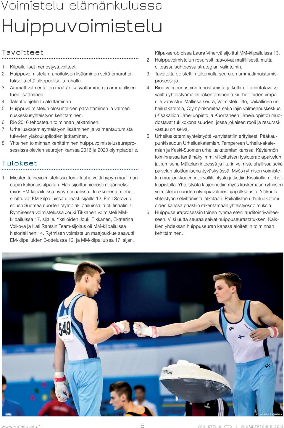 Rio 2016 tehostetun toiminnan jatkaminen. 7. Urheiluakatemiayhteistyön lisääminen ja valmentautumista tukevien yläkoulupilottien jatkaminen. 8.