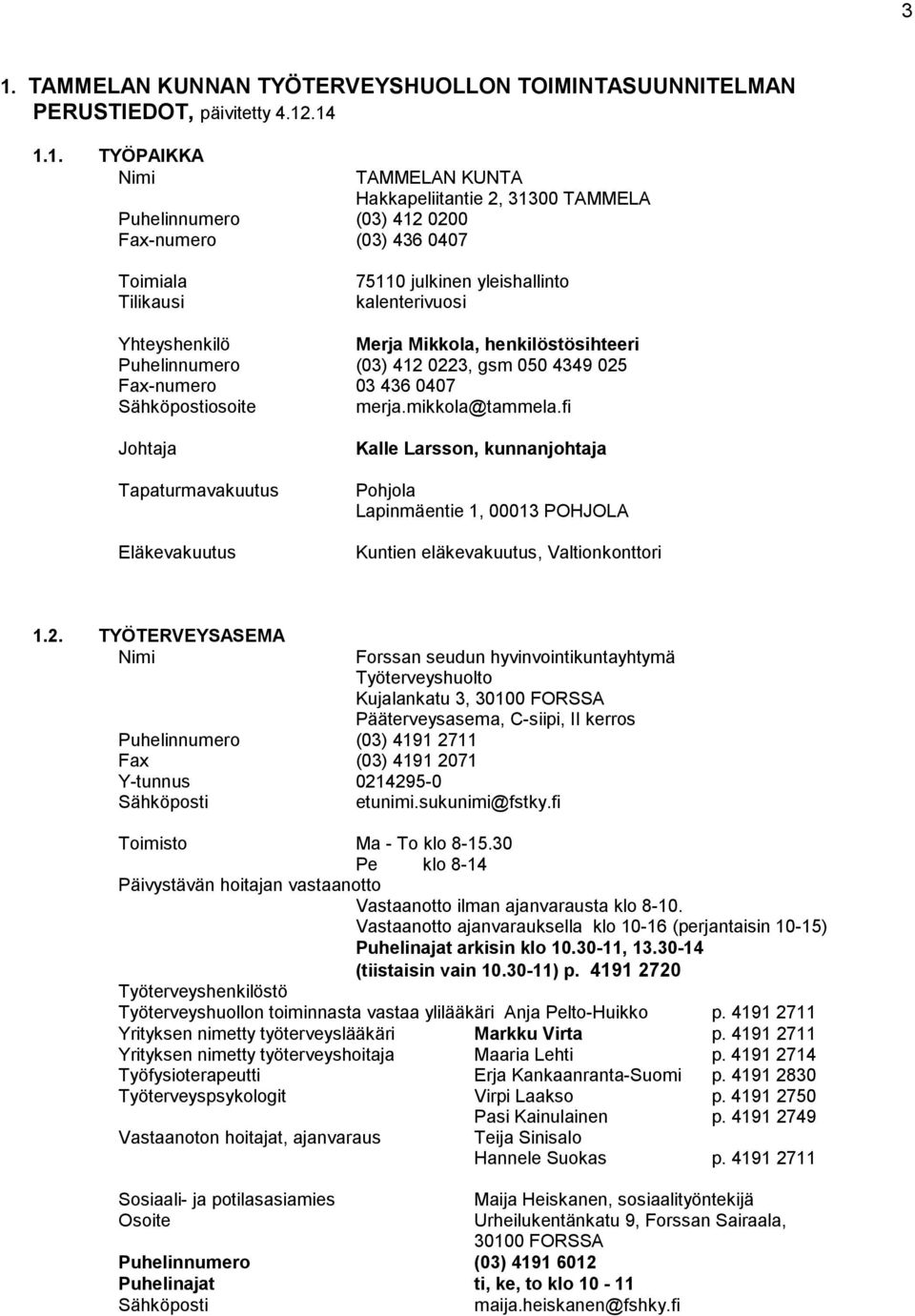 Sähköpostiosoite merja.mikkola@tammela.fi Johtaja Tapaturmavakuutus Eläkevakuutus Kalle Larsson, kunnanjohtaja Pohjola Lapinmäentie 1, 00013 POHJOLA Kuntien eläkevakuutus, Valtionkonttori 1.2.