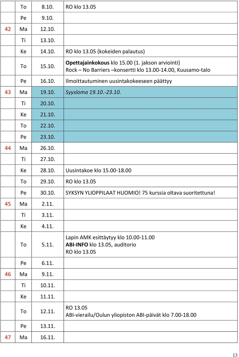 10. Pe 23.10. 44 Ma 26.10. Ti 27.10. Ke 28.10. Uusintakoe klo 15.00-18.00 To 29.10. RO klo 13.05 Pe 30.10. SYKSYN YLIOPPILAAT HUOMIO! 75 kurssia oltava suoritettuna! 45 Ma 2.11. Ti 3.11. Ke 4.