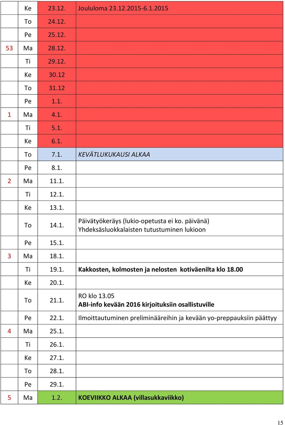 00 Ke 20.1. To 21.1. RO klo 13.05 ABI-info kevään 2016 kirjoituksiin osallistuville Pe 22.1. Ilmoittautuminen preliminääreihin ja kevään yo-preppauksiin päättyy 4 Ma 25.