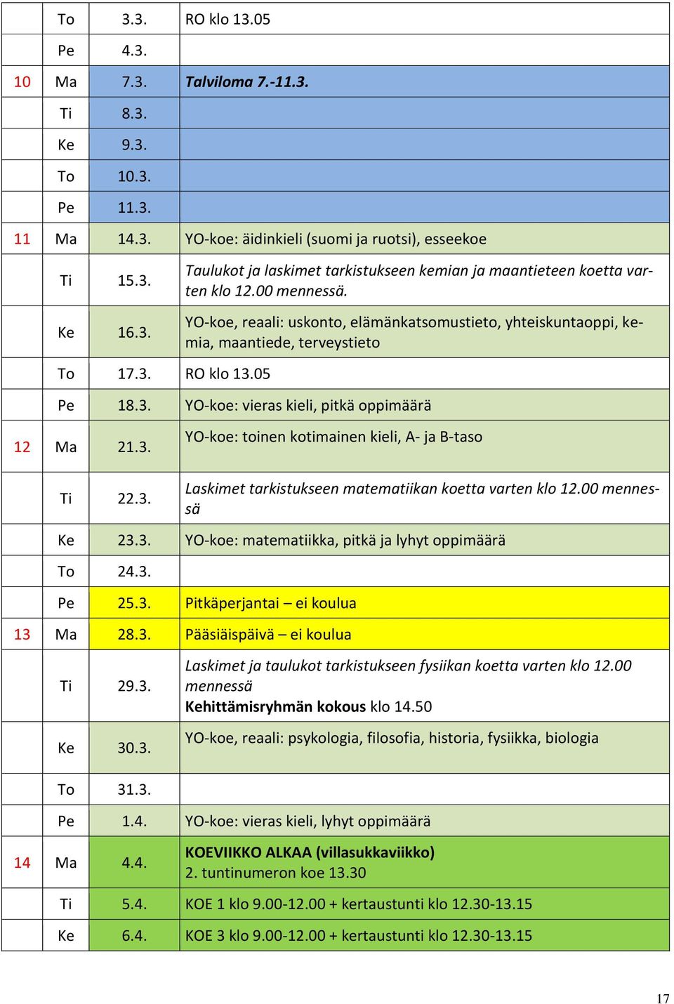 YO-koe: vieras kieli, pitkä oppimäärä 12 Ma 21.3. Ti 22.3. YO-koe: toinen kotimainen kieli, A- ja B-taso Laskimet tarkistukseen matematiikan koetta varten klo 12.00 mennessä Ke 23.3. YO-koe: matematiikka, pitkä ja lyhyt oppimäärä To 24.