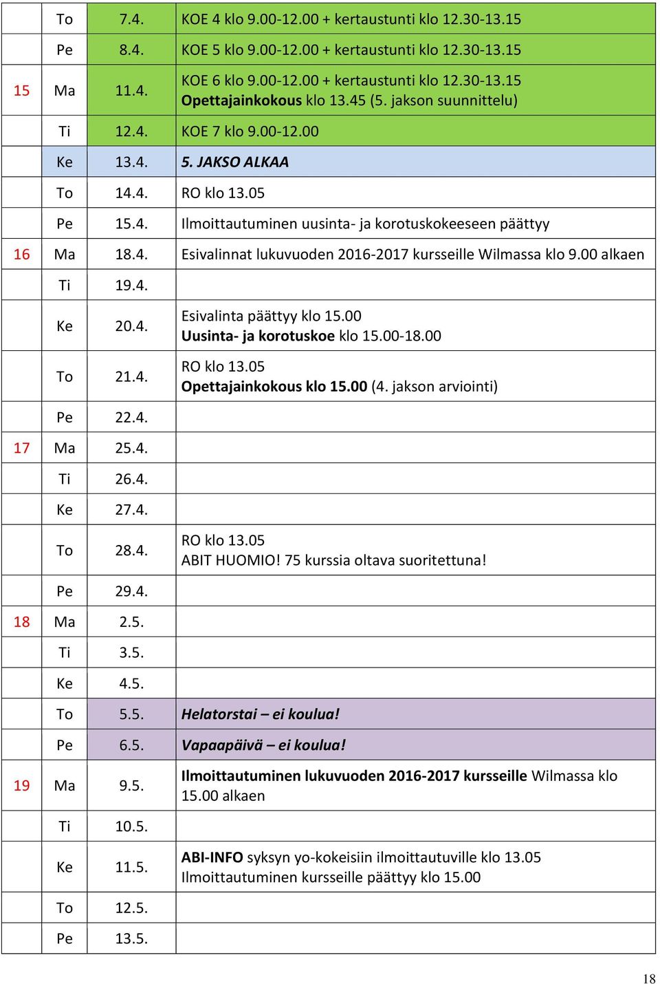 00 alkaen Ti 19.4. Ke 20.4. To 21.4. Pe 22.4. 17 Ma 25.4. Ti 26.4. Ke 27.4. To 28.4. Pe 29.4. 18 Ma 2.5. Ti 3.5. Ke 4.5. Esivalinta päättyy klo 15.00 Uusinta- ja korotuskoe klo 15.00-18.00 RO klo 13.