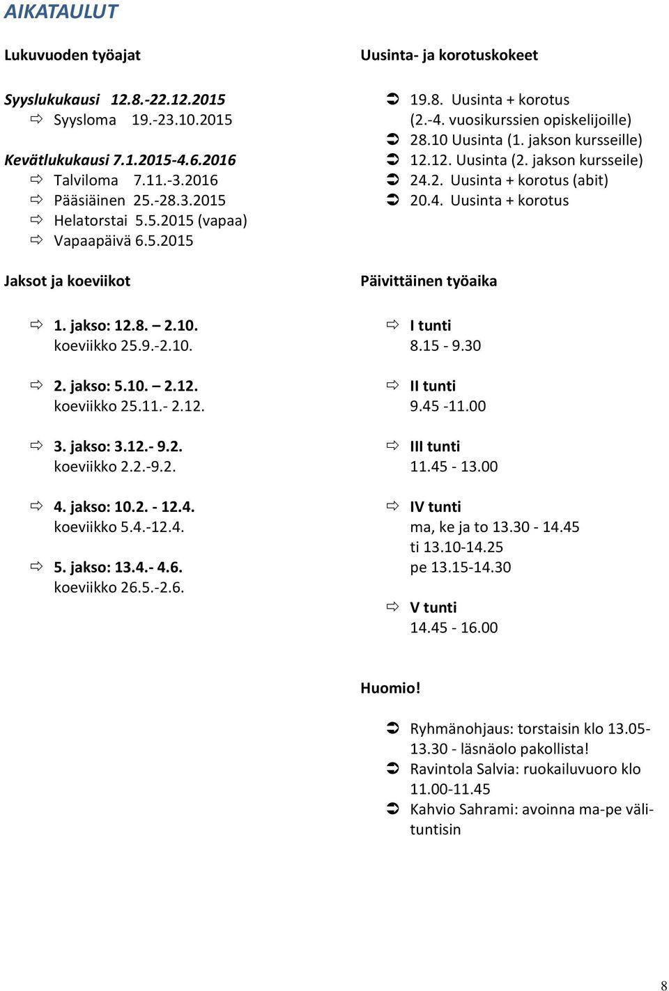 4. 5. jakso: 13.4.- 4.6. koeviikko 26.5.-2.6. Uusinta- ja korotuskokeet 19.8. Uusinta + korotus (2.-4. vuosikurssien opiskelijoille) 28.10 Uusinta (1. jakson kursseille) 12.12. Uusinta (2.