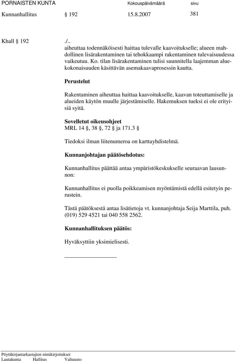 Perustelut Rakentaminen aiheuttaa haittaa kaavoitukselle, kaavan toteuttamiselle ja alueiden käytön muulle järjestämiselle. Hakemuksen tueksi ei ole erityisiä syitä.