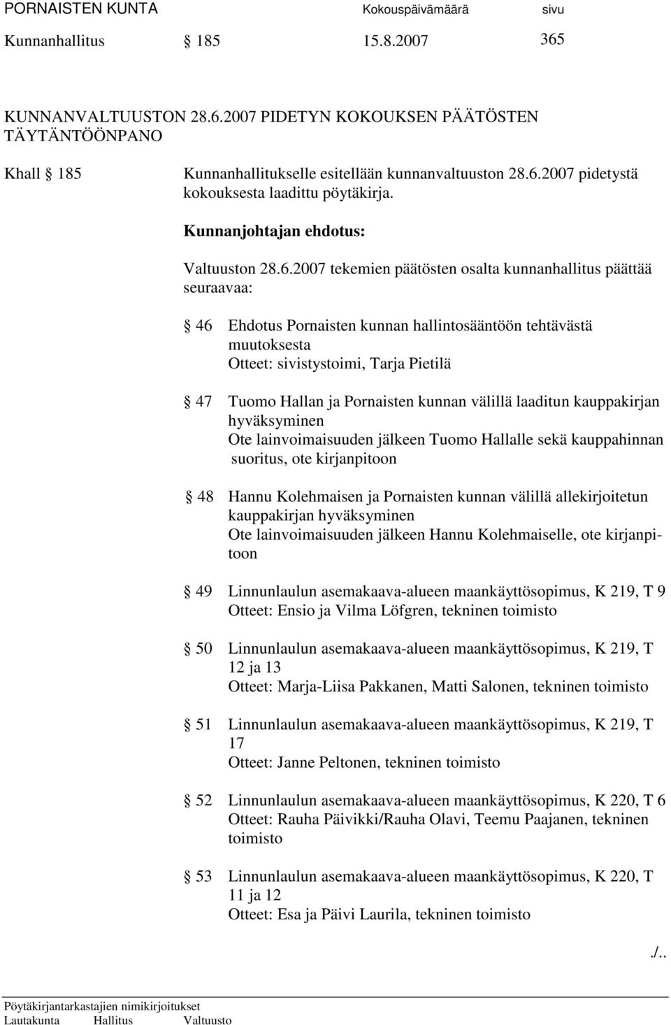 2007 tekemien päätösten osalta kunnanhallitus päättää seuraavaa: 46 Ehdotus Pornaisten kunnan hallintosääntöön tehtävästä muutoksesta Otteet: sivistystoimi, Tarja Pietilä 47 Tuomo Hallan ja