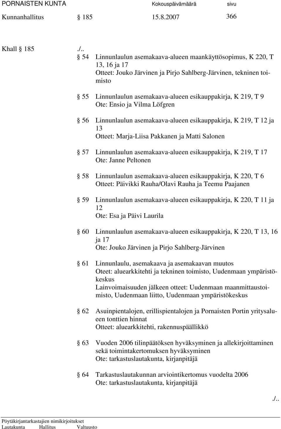 219, T 9 Ote: Ensio ja Vilma Löfgren 56 Linnunlaulun asemakaava-alueen esikauppakirja, K 219, T 12 ja 13 Otteet: Marja-Liisa Pakkanen ja Matti Salonen 57 Linnunlaulun asemakaava-alueen