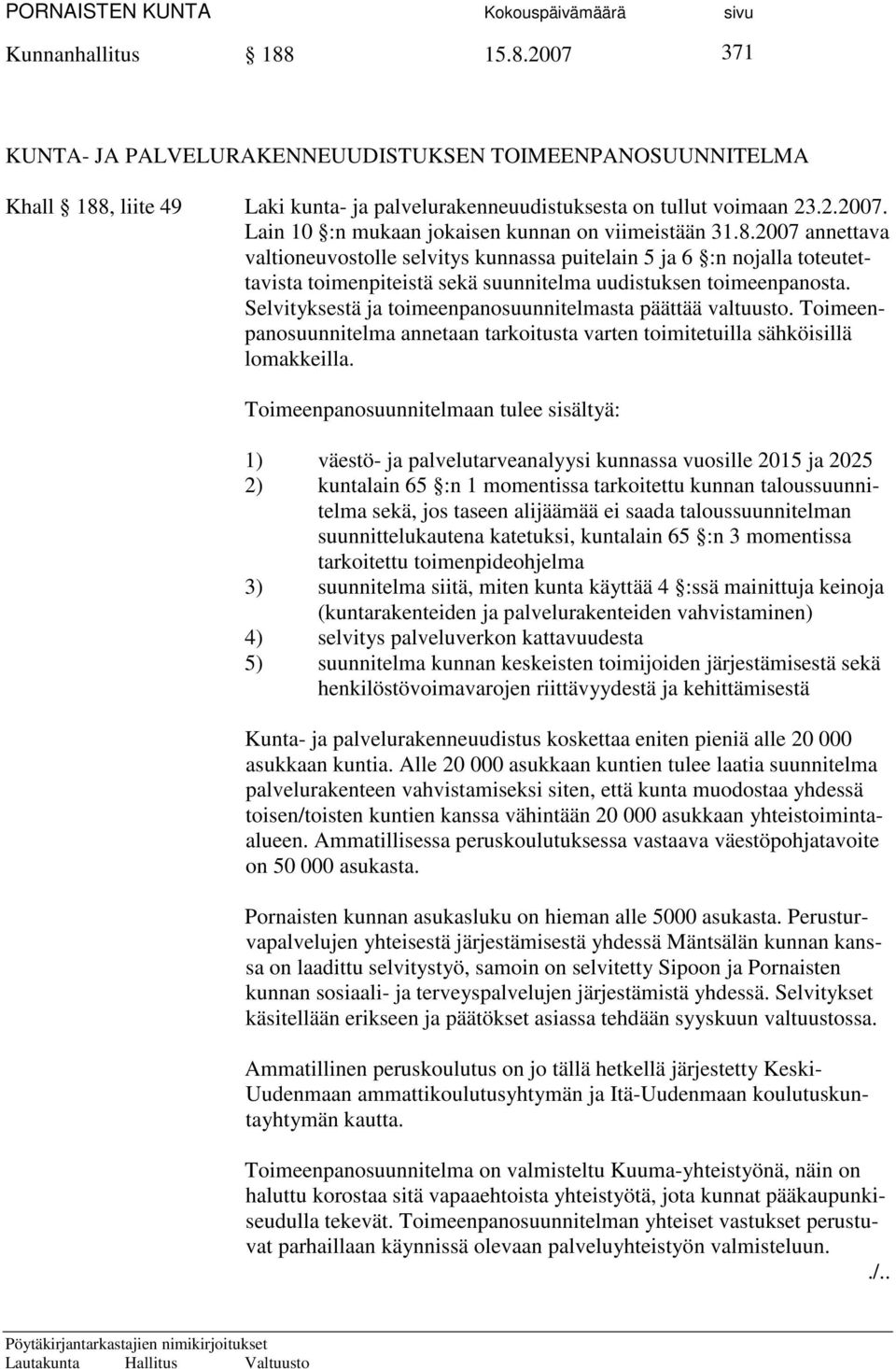 Selvityksestä ja toimeenpanosuunnitelmasta päättää valtuusto. Toimeenpanosuunnitelma annetaan tarkoitusta varten toimitetuilla sähköisillä lomakkeilla.