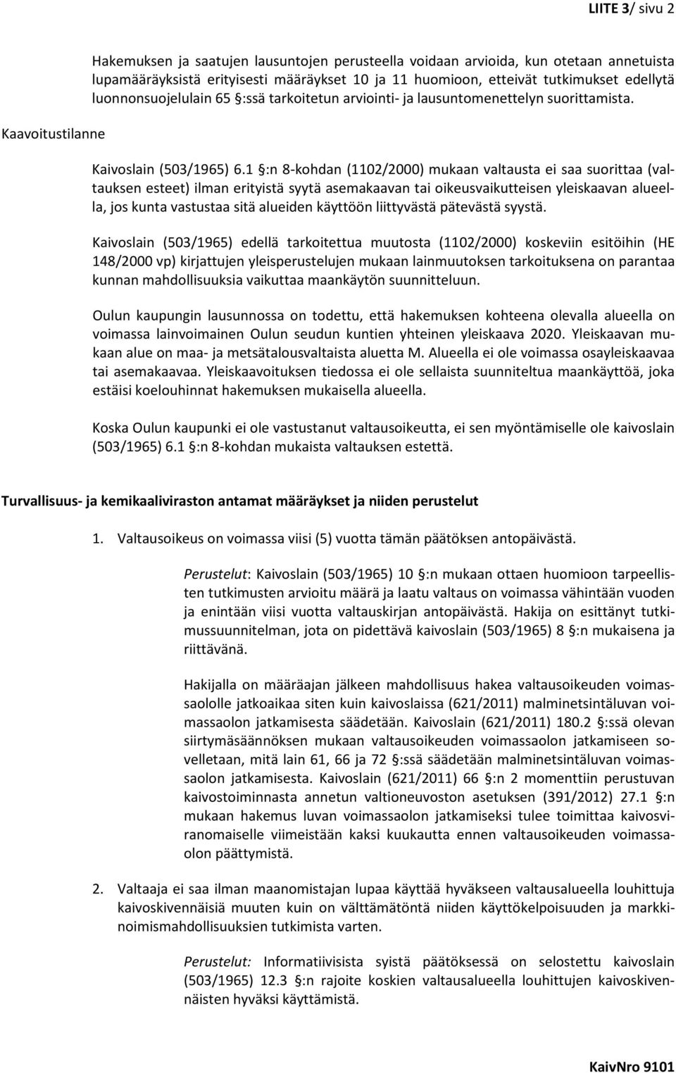1 :n 8-kohdan (1102/2000) mukaan valtausta ei saa suorittaa (valtauksen esteet) ilman erityistä syytä asemakaavan tai oikeusvaikutteisen yleiskaavan alueella, jos kunta vastustaa sitä alueiden