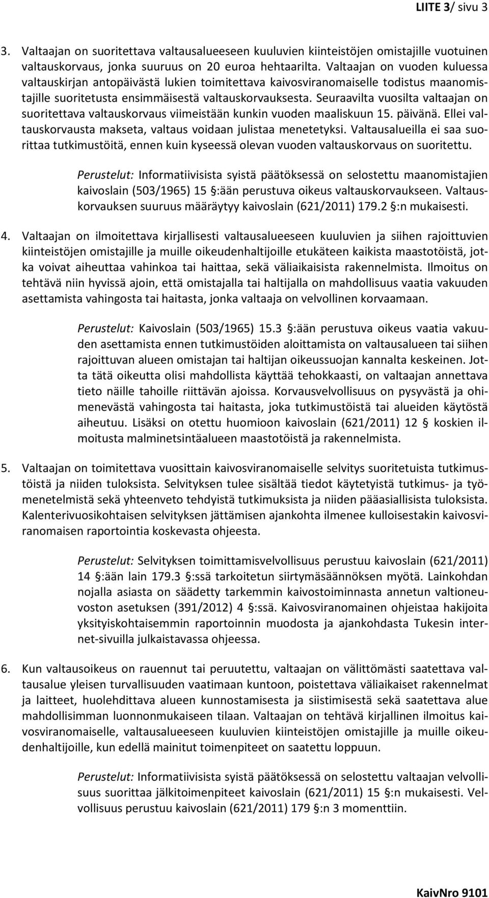 Seuraavilta vuosilta valtaajan on suoritettava valtauskorvaus viimeistään kunkin vuoden maaliskuun 15. päivänä. Ellei valtauskorvausta makseta, valtaus voidaan julistaa menetetyksi.