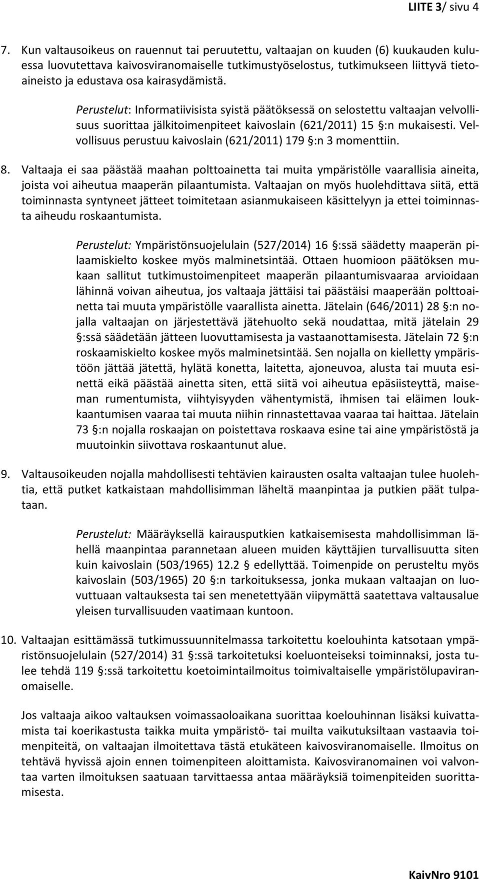 kairasydämistä. Perustelut: Informatiivisista syistä päätöksessä on selostettu valtaajan velvollisuus suorittaa jälkitoimenpiteet kaivoslain (621/2011) 15 :n mukaisesti.