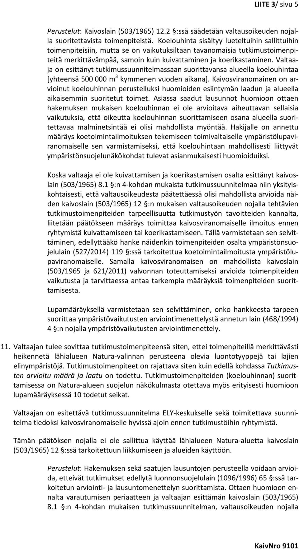 Valtaaja on esittänyt tutkimussuunnitelmassaan suorittavansa alueella koelouhintaa [yhteensä 500 000 m 3 kymmenen vuoden aikana].