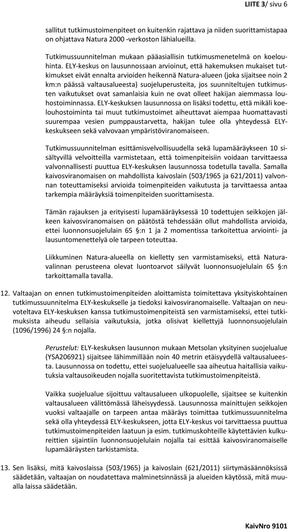 ELY-keskus on lausunnossaan arvioinut, että hakemuksen mukaiset tutkimukset eivät ennalta arvioiden heikennä Natura-alueen (joka sijaitsee noin 2 km:n päässä valtausalueesta) suojeluperusteita, jos