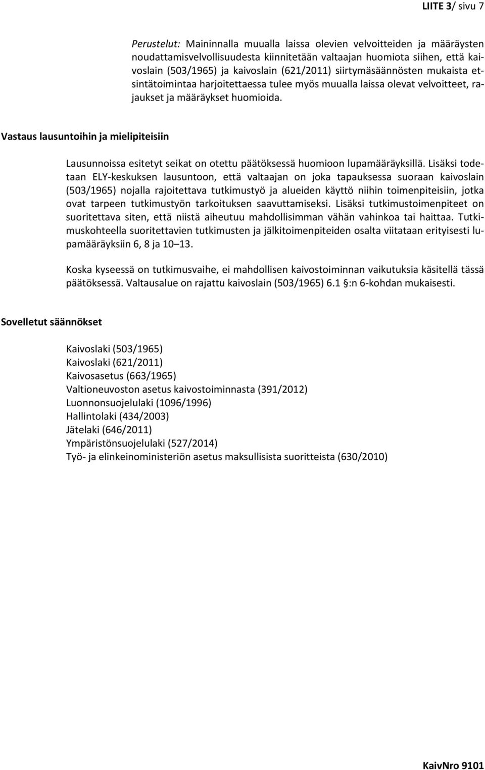 Vastaus lausuntoihin ja mielipiteisiin Lausunnoissa esitetyt seikat on otettu päätöksessä huomioon lupamääräyksillä.