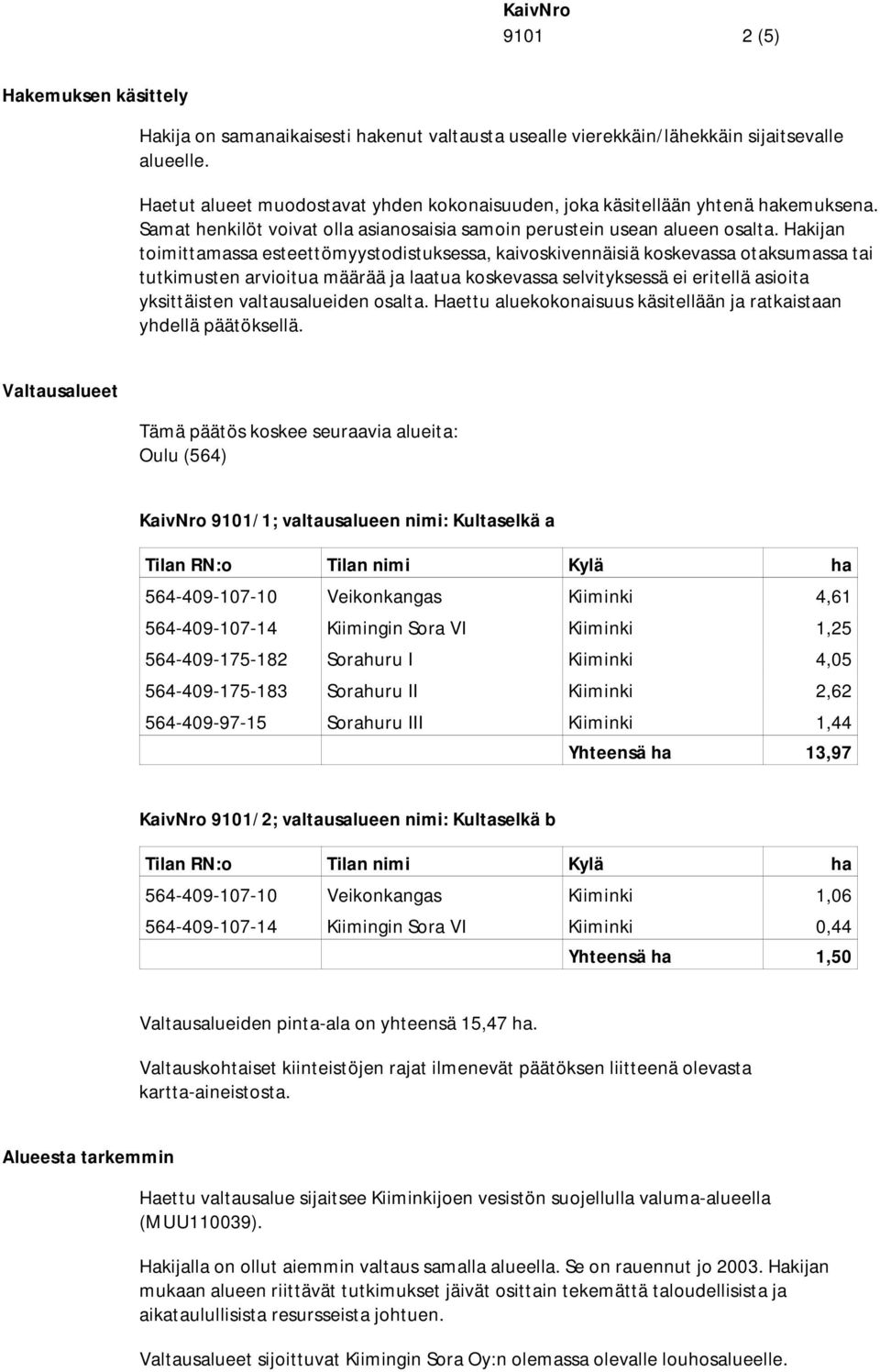 Hakijan toimittamassa esteettömyystodistuksessa, kaivoskivennäisiä koskevassa otaksumassa tai tutkimusten arvioitua määrää ja laatua koskevassa selvityksessä ei eritellä asioita yksittäisten