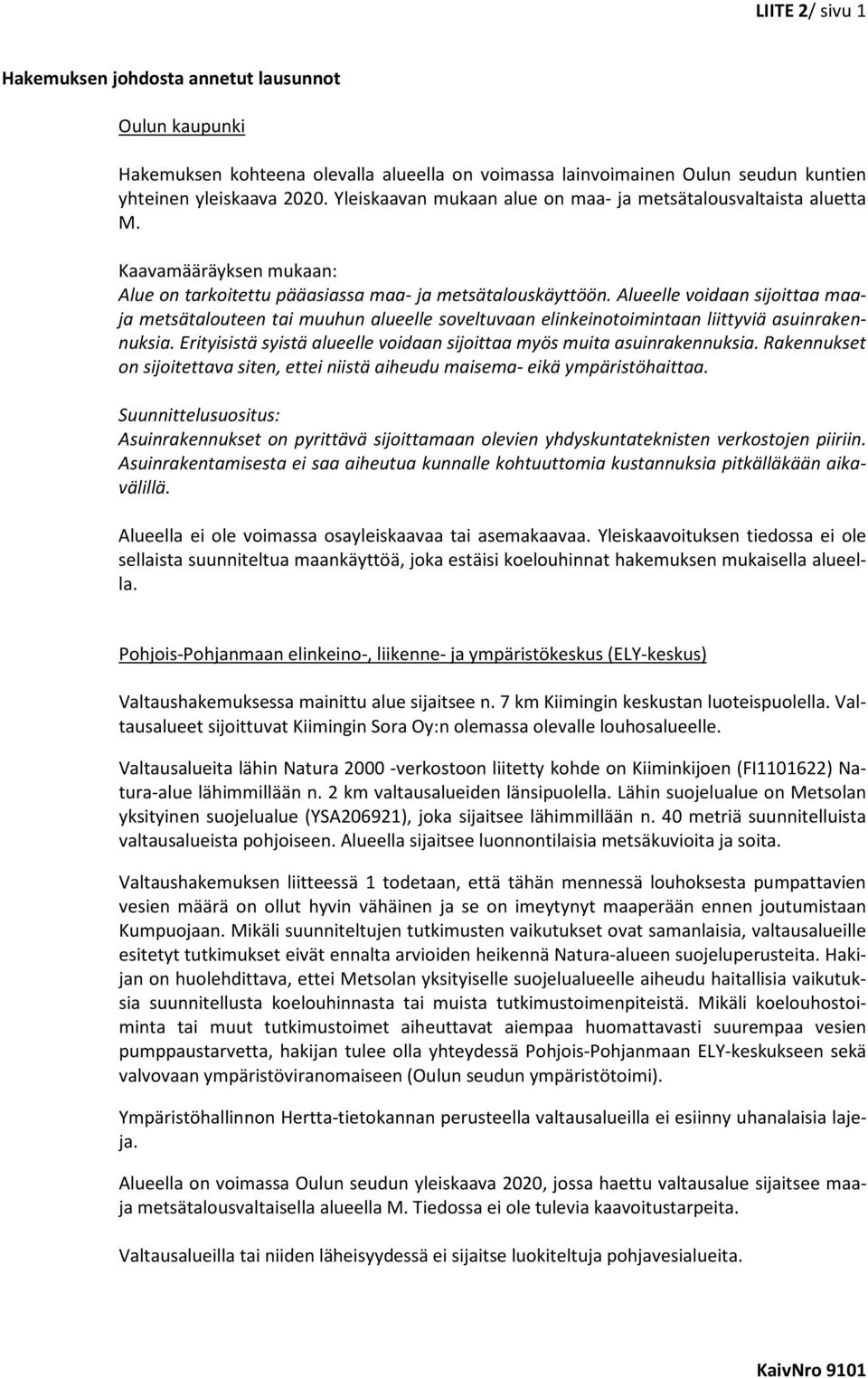 Alueelle voidaan sijoittaa maaja metsätalouteen tai muuhun alueelle soveltuvaan elinkeinotoimintaan liittyviä asuinrakennuksia.