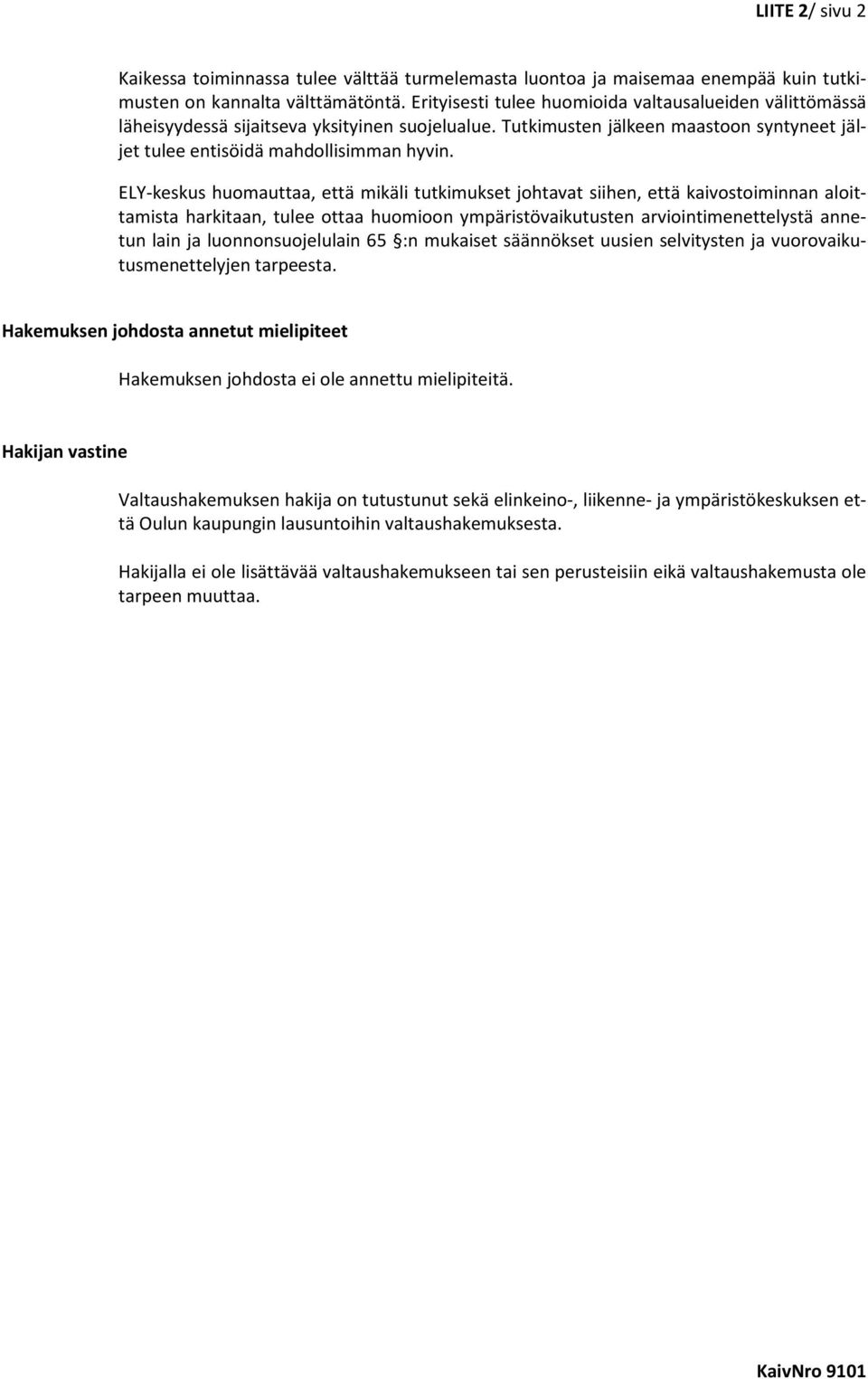 ELY-keskus huomauttaa, että mikäli tutkimukset johtavat siihen, että kaivostoiminnan aloittamista harkitaan, tulee ottaa huomioon ympäristövaikutusten arviointimenettelystä annetun lain ja