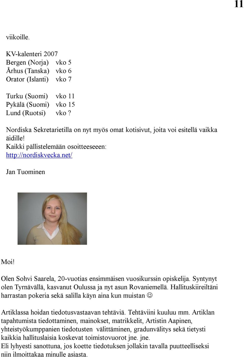 Olen Sohvi Saarela, 20 vuotias ensimmäisen vuosikurssin opiskelija. Syntynyt olen Tyrnävällä, kasvanut Oulussa ja nyt asun Rovaniemellä.
