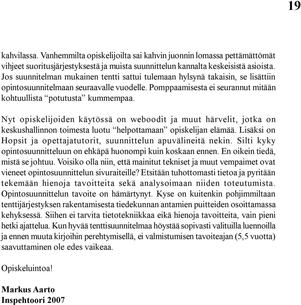 Nyt opiskelijoiden käytössä on weboodit ja muut härvelit, jotka on keskushallinnon toimesta luotu helpottamaan opiskelijan elämää.