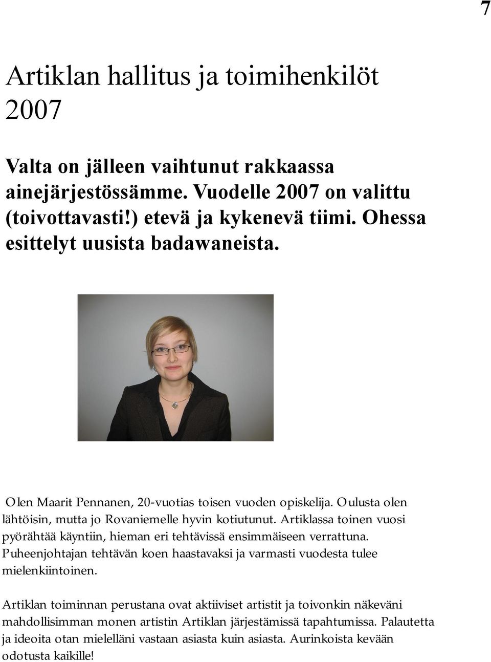 Artiklassa toinen vuosi pyörähtää käyntiin, hieman eri tehtävissä ensimmäiseen verrattuna. Puheenjohtajan tehtävän koen haastavaksi ja varmasti vuodesta tulee mielenkiintoinen.