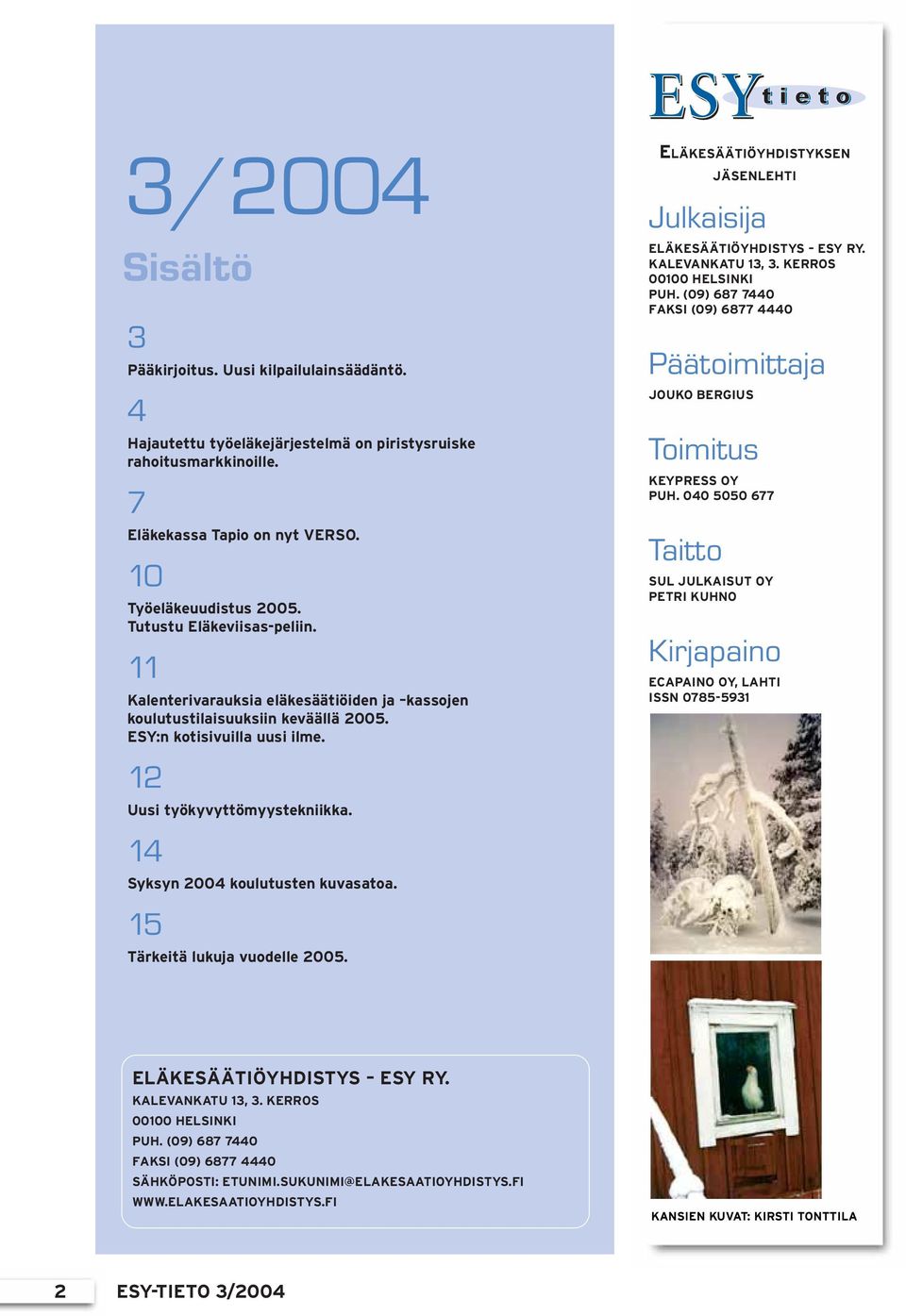 14 Syksyn 2004 koulutusten kuvasatoa. 15 Tärkeitä lukuja vuodelle 2005. ELÄKESÄÄTIÖYHDISTYKSEN JÄSENLEHTI Julkaisija ELÄKESÄÄTIÖYHDISTYS ESY RY. KALEVANKATU 13, 3. KERROS 00100 HELSINKI PUH.