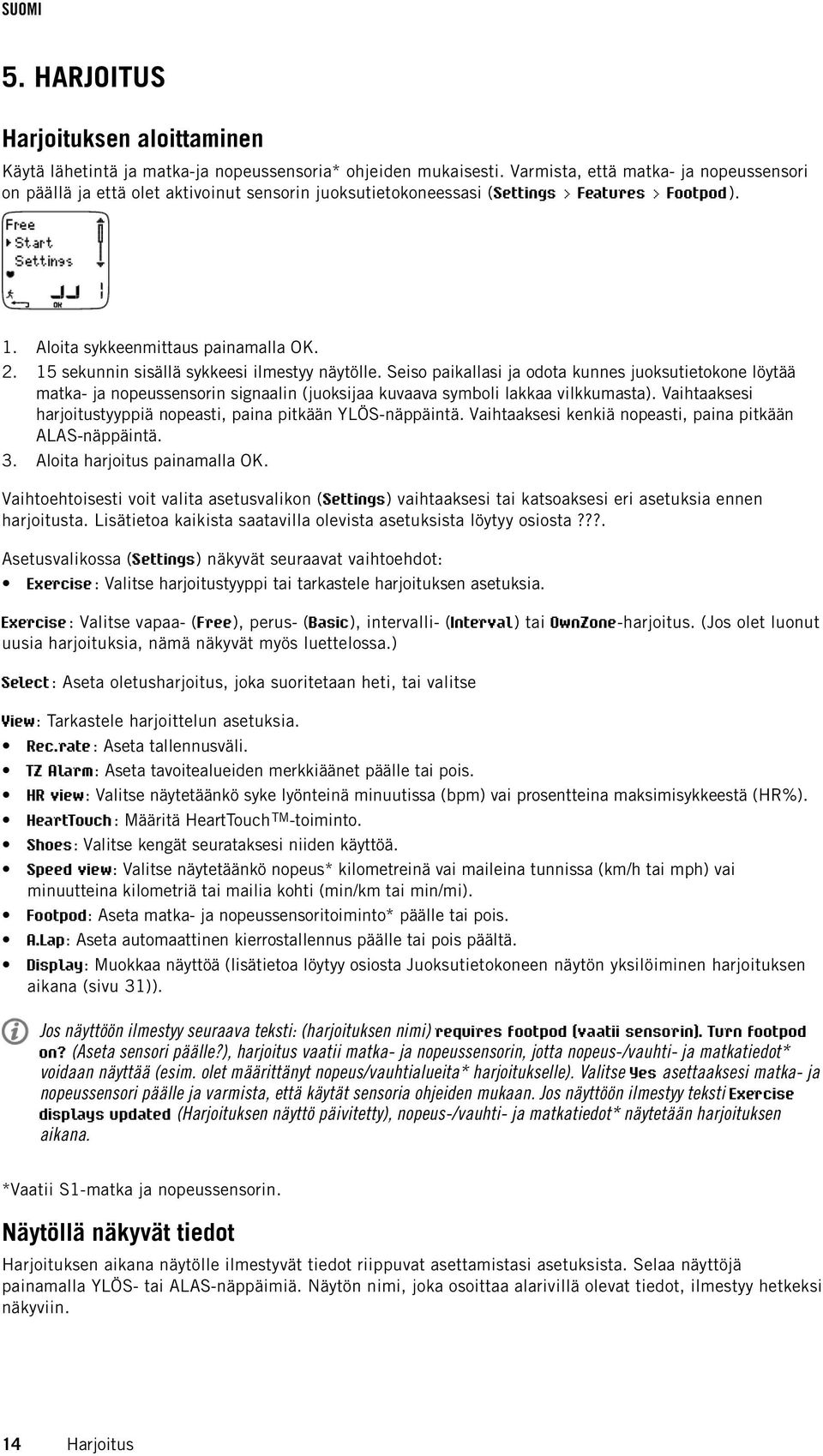 15 sekunnin sisällä sykkeesi ilmestyy näytölle. Seiso paikallasi ja odota kunnes juoksutietokone löytää matka- ja nopeussensorin signaalin (juoksijaa kuvaava symboli lakkaa vilkkumasta).
