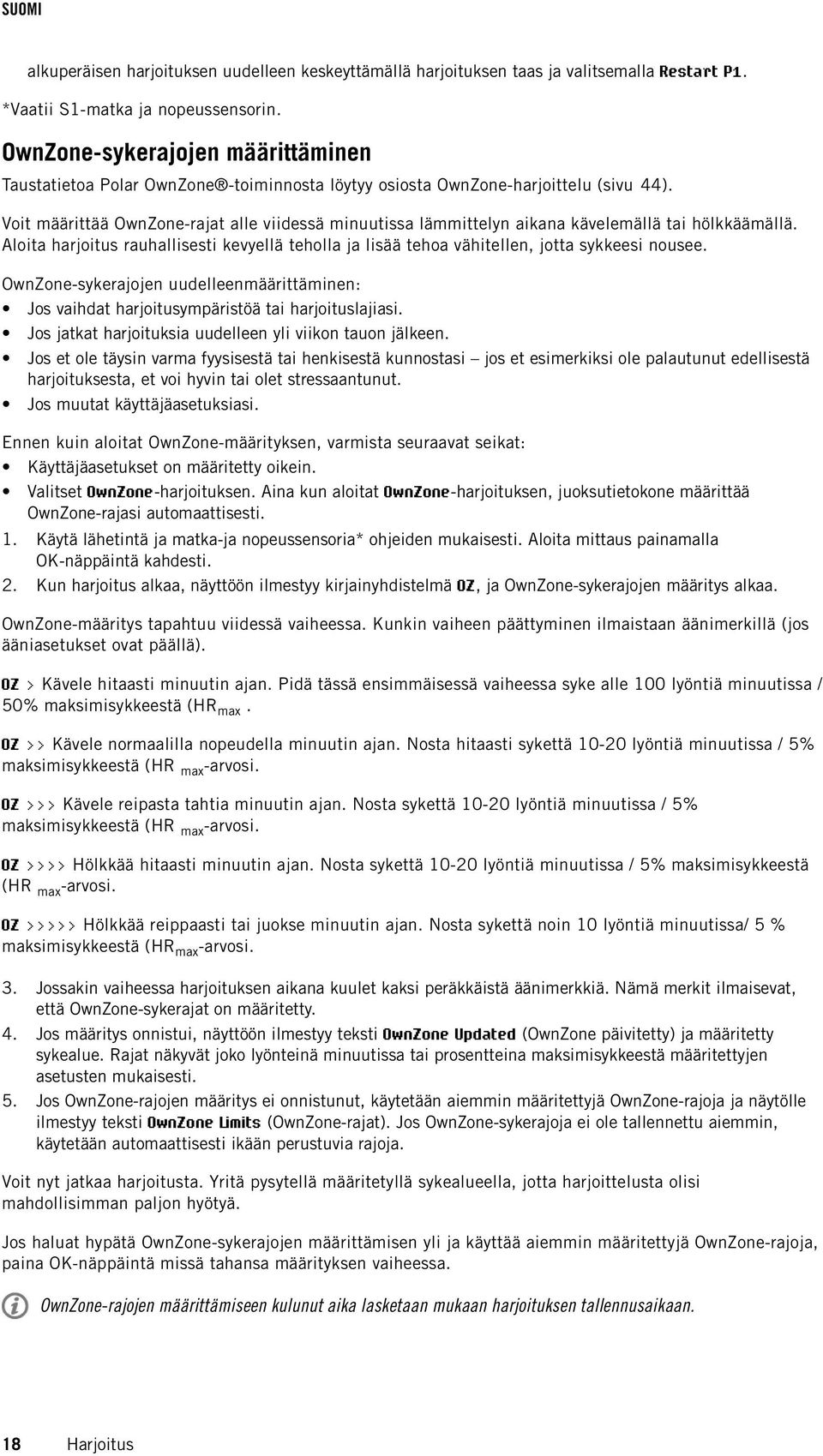 Voit määrittää OwnZone-rajat alle viidessä minuutissa lämmittelyn aikana kävelemällä tai hölkkäämällä. Aloita harjoitus rauhallisesti kevyellä teholla ja lisää tehoa vähitellen, jotta sykkeesi nousee.